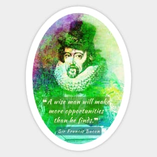 Francis Bacon portrait and quote: 'A wise man will make more opportunities than he finds.' Sticker